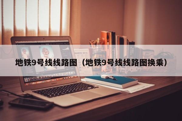 地铁9号线线路图（地铁9号线线路图换乘）