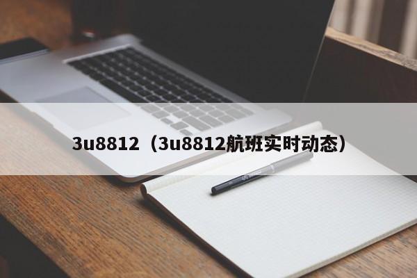 3u8812（3u8812航班实时动态）