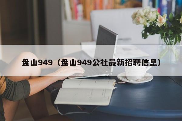 盘山949（盘山949公社最新招聘信息）