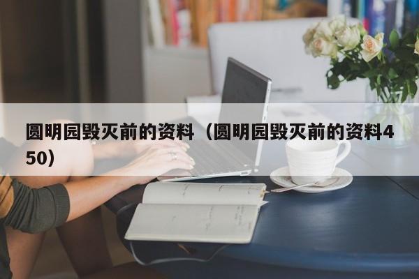 圆明园毁灭前的资料（圆明园毁灭前的资料450）  第1张