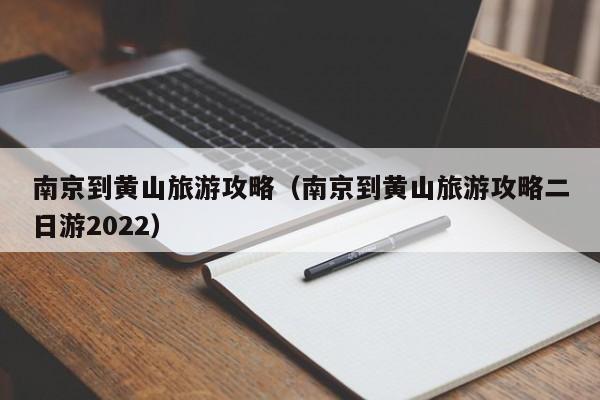 南京到黄山旅游攻略（南京到黄山旅游攻略二日游2022）