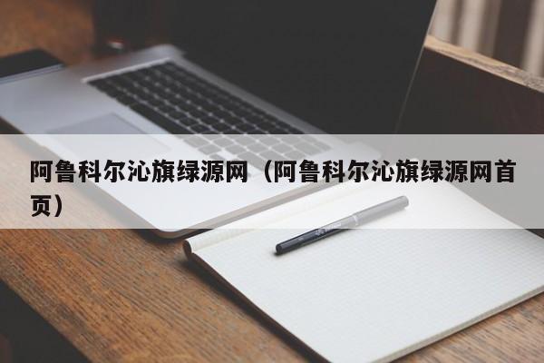 阿鲁科尔沁旗绿源网（阿鲁科尔沁旗绿源网首页）  第1张