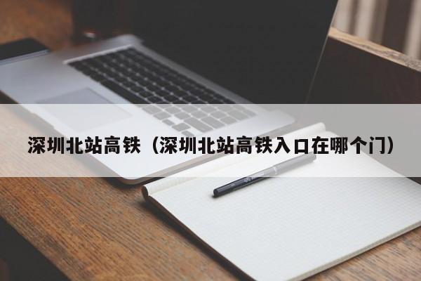 深圳北站高铁（深圳北站高铁入口在哪个门）