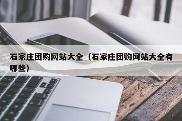 石家庄团购网站大全（石家庄团购网站大全有哪些）