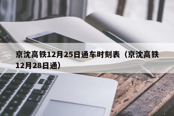 京沈高铁12月25日通车时刻表（京沈高铁12月28日通）  第1张