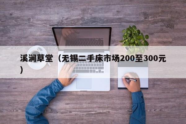 溪涧草堂（无锡二手床市场200至300元）