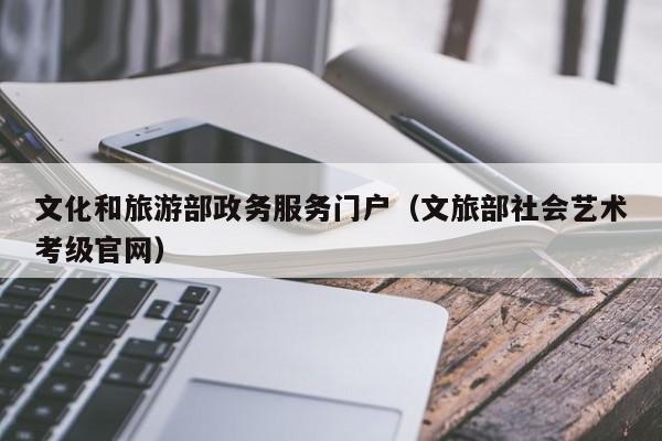 文化和旅游部政务服务门户（文旅部社会艺术考级官网）  第1张