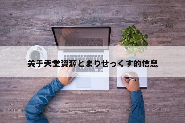 关于天堂资源とまりせっくす的信息