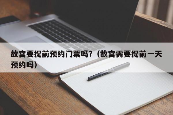 故宫要提前预约门票吗?（故宫需要提前一天预约吗）