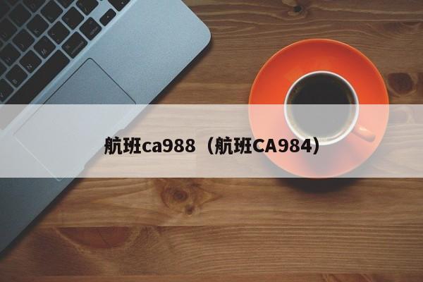 航班ca988（航班CA984）