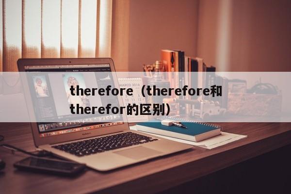 therefore（therefore和therefor的区别）