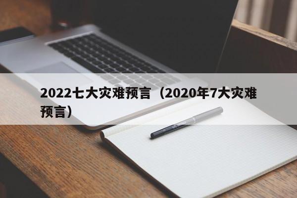 2022七大灾难预言（2020年7大灾难预言）