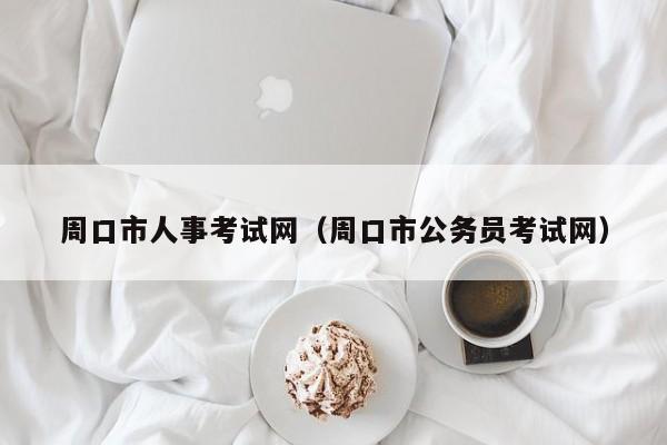 周口市人事考试网（周口市公务员考试网）