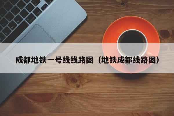 成都地铁一号线线路图（地铁成都线路图）  第1张