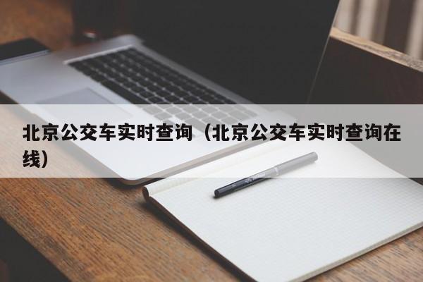 北京公交车实时查询（北京公交车实时查询在线）