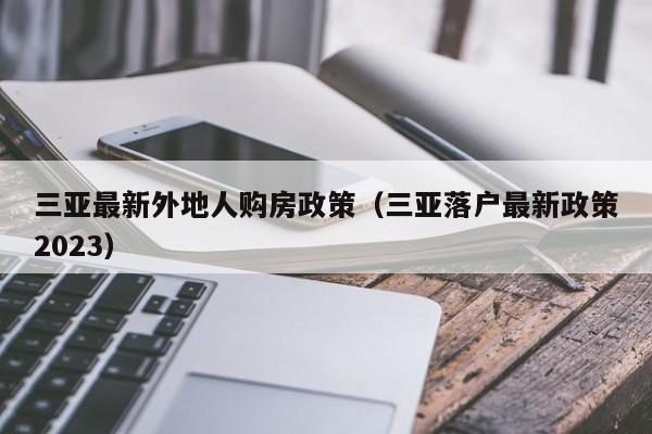 三亚最新外地人购房政策（三亚落户最新政策2023）  第1张