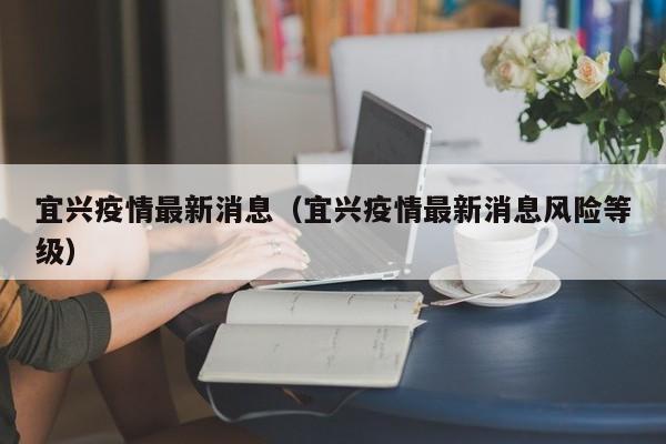 宜兴疫情最新消息（宜兴疫情最新消息风险等级）