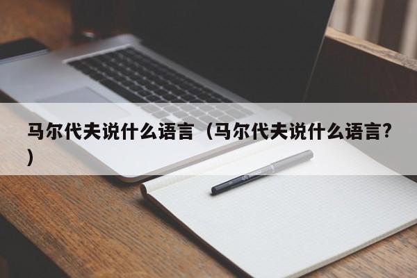 马尔代夫说什么语言（马尔代夫说什么语言?）  第1张