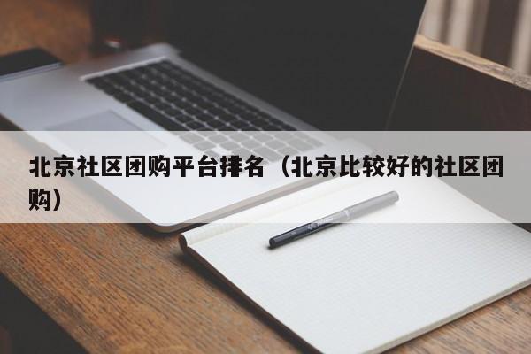 北京社区团购平台排名（北京比较好的社区团购）  第1张