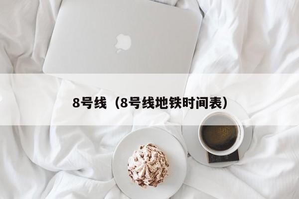 8号线（8号线地铁时间表）