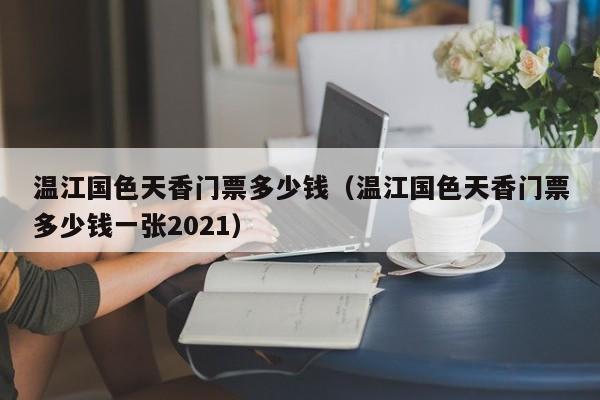 温江国色天香门票多少钱（温江国色天香门票多少钱一张2021）  第1张