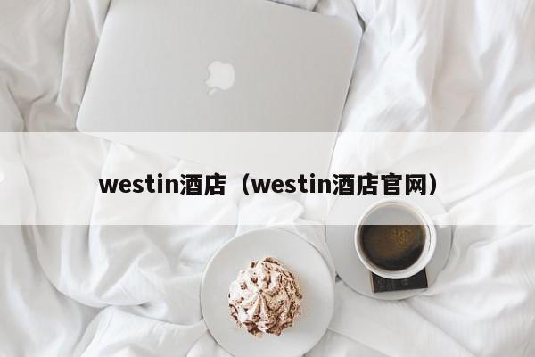 westin酒店（westin酒店官网）