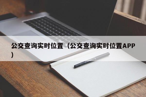 公交查询实时位置（公交查询实时位置APP）