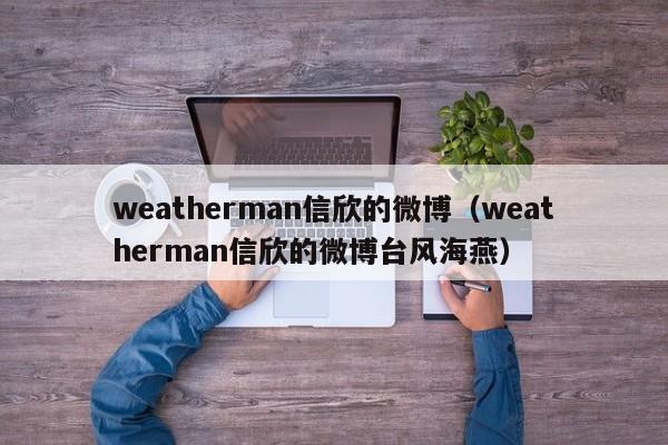 weatherman信欣的微博（weatherman信欣的微博台风海燕）