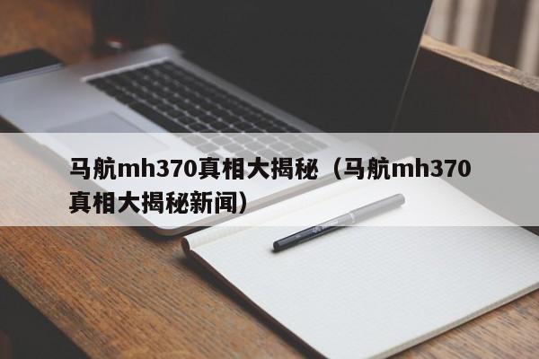 马航mh370真相大揭秘（马航mh370真相大揭秘新闻）