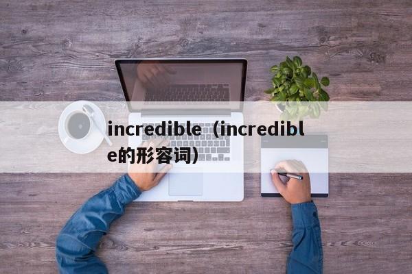 incredible（incredible的形容词）  第1张