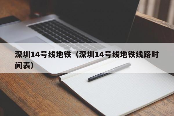 深圳14号线地铁（深圳14号线地铁线路时间表）