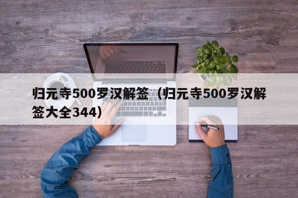 归元寺500罗汉解签（归元寺500罗汉解签大全344）