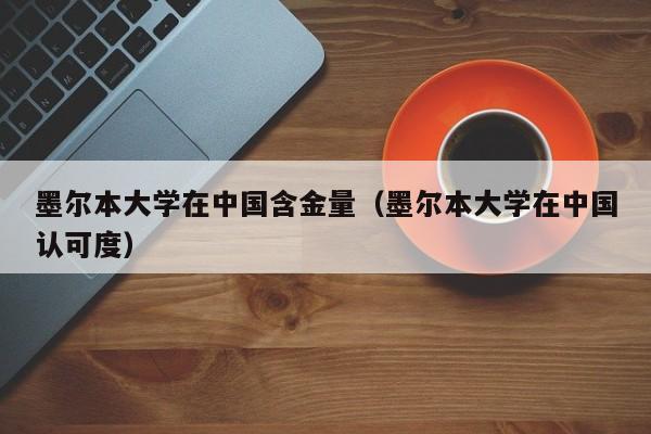 墨尔本大学在中国含金量（墨尔本大学在中国认可度）  第1张