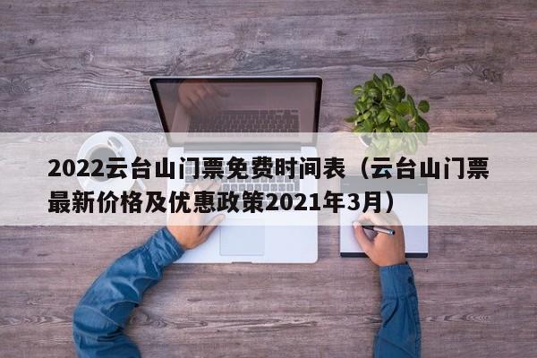 2022云台山门票免费时间表（云台山门票最新价格及优惠政策2021年3月）