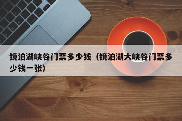 镜泊湖峡谷门票多少钱（镜泊湖大峡谷门票多少钱一张）