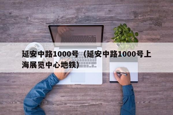 延安中路1000号（延安中路1000号上海展览中心地铁）