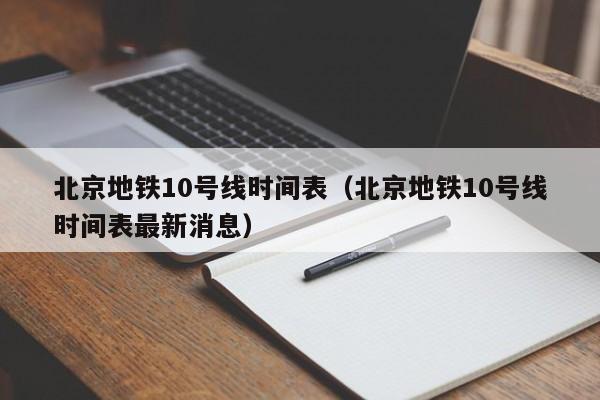 北京地铁10号线时间表（北京地铁10号线时间表最新消息）