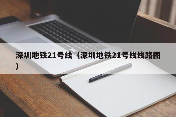 深圳地铁21号线（深圳地铁21号线线路图）