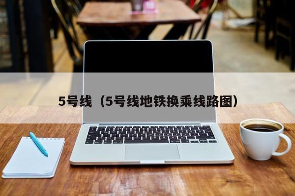 5号线（5号线地铁换乘线路图）